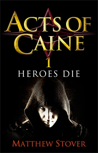 Heroes Die, book one of the Acts of Caine novels - a gritty action fantasy series by Matthew Stover, endorsed by Scott Lynch and perfect for fans of Joe Abercrombie, Mark Lawrence, Brent Weeks and Assassin's Creed