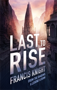 Last to Rise, book three of the Rojan Dizon novels following Fade to Black and Before The Fall, by Francis Knight - a dark, noir fantasy series with a dystopian feel - perfect for fans of Scott Lynch, Douglas Hulick, Benedict Jacka and Ben Aaronvitch