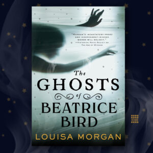 The Ghosts of Beatrice Bird by Louisa Morgan