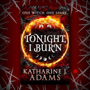 Tonight, I Burn by Katharine J. Adams