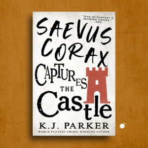 Saevus Corax Captures the Castle by K.J. Parker
