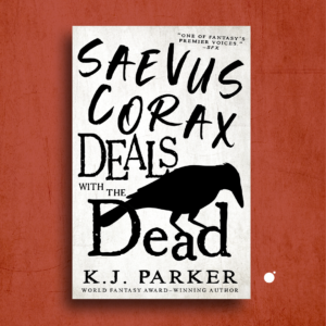 Saevus Corax Deals with the Dead by K.J. Parker