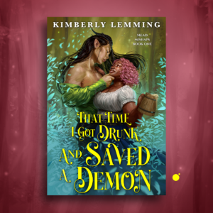 That Time I Got Drunk and Saved a Demon by Kimberly Lemming