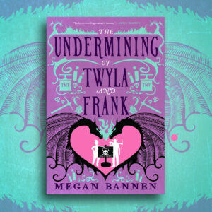 The Undermining of Twyla and Frank by Megan Bannen